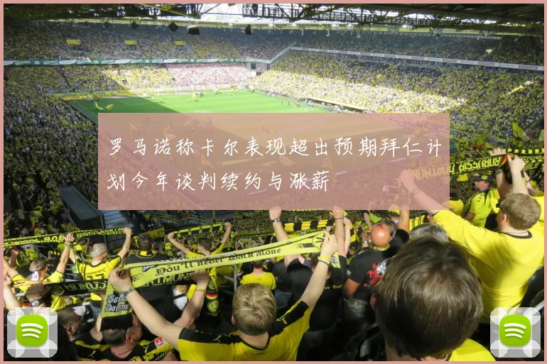 罗马诺称卡尔表现超出预期拜仁计划今年谈判续约与涨薪