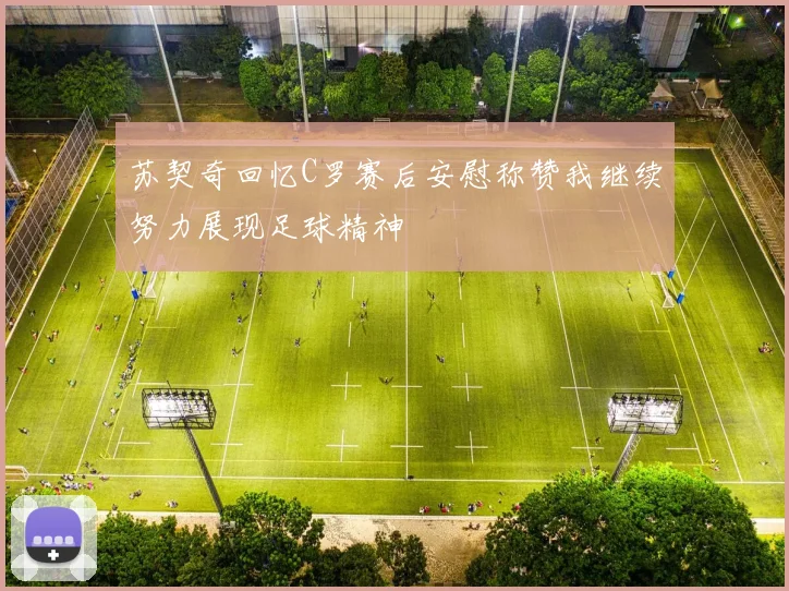 苏契奇回忆C罗赛后安慰称赞我继续努力展现足球精神